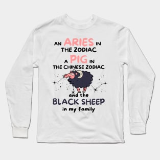 Funny Aries Zodiac Sign - An Aries in the Zodiac, a Pig in the Chinese Zodiac, and the Black Sheep in my Family Long Sleeve T-Shirt